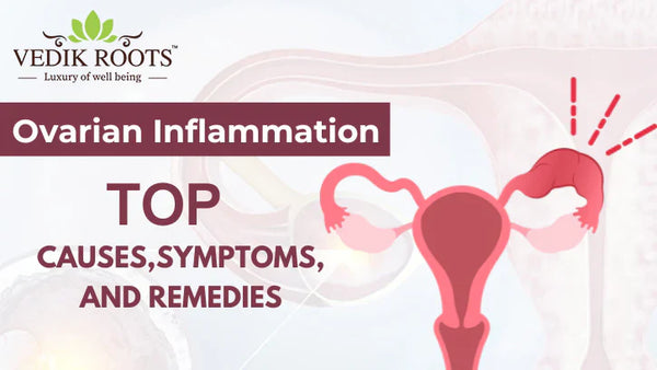 Ovarian Inflammation: Top Causes, Symptoms, and Remedies