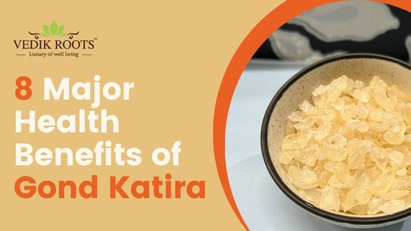 8 Major Health Benefits of Gond Katira