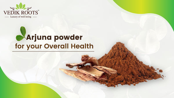 Top 5 Benefits of Arjuna powder for your Overall Health