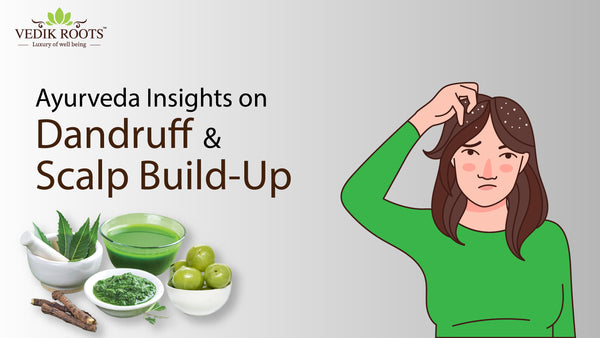 Ayurveda Insights on Dandruff & Scalp Build-up