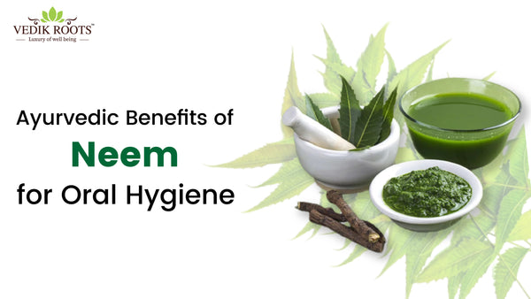 Ayurvedic Benefits of Neem for Oral Hygiene