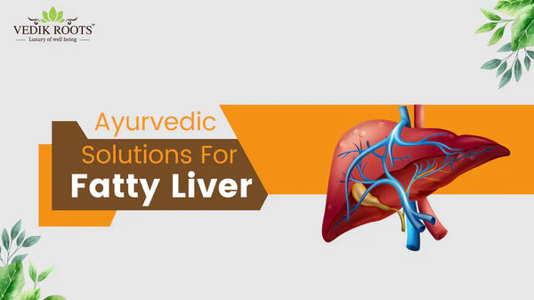 Fatty Liver - Causes, Ayurvedic Treatments, & Remedies