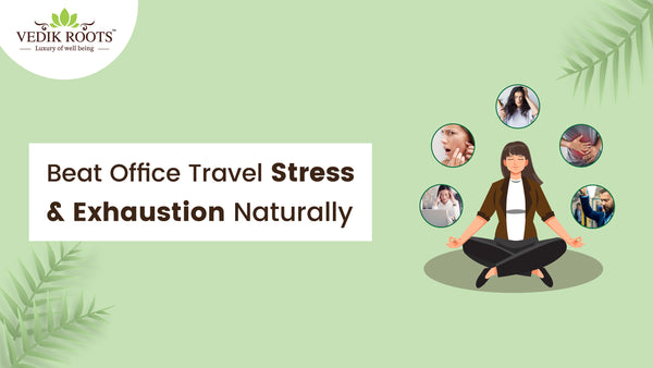 Overcome Office Travel Stress & Exhaustion Naturally