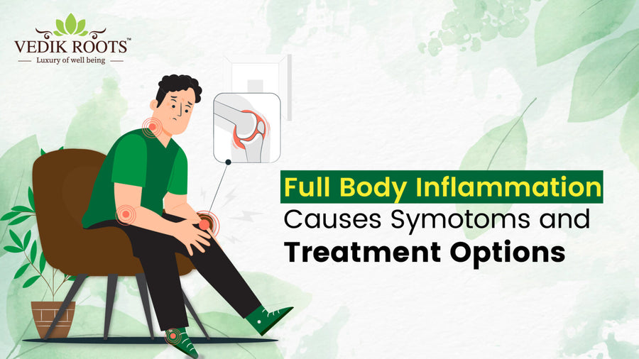 Full Body Inflammation: Causes, Symptoms And Treatment Options