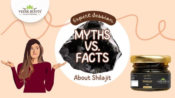 Myths vs. Facts about Shilajit