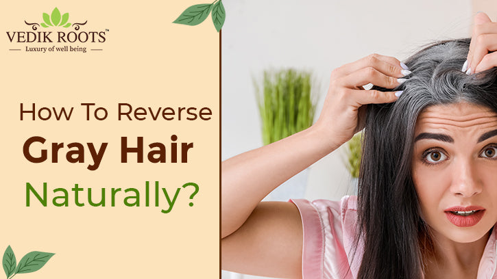 How To Reverse Gray Hair Naturally?