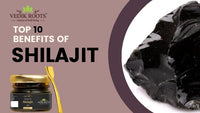 TOP 10 BENEFITS OF SHILAJIT