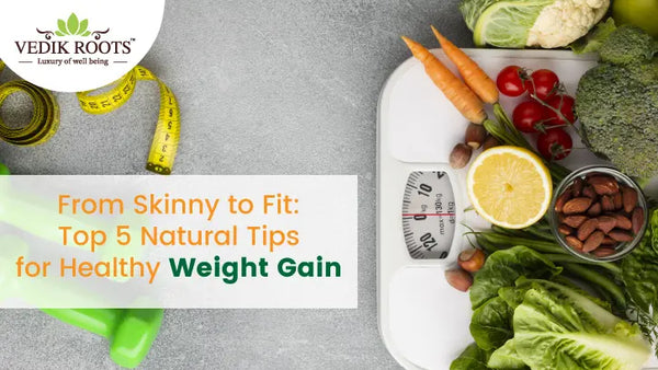 Top 5 Natural Tips for Healthy Weight Gain