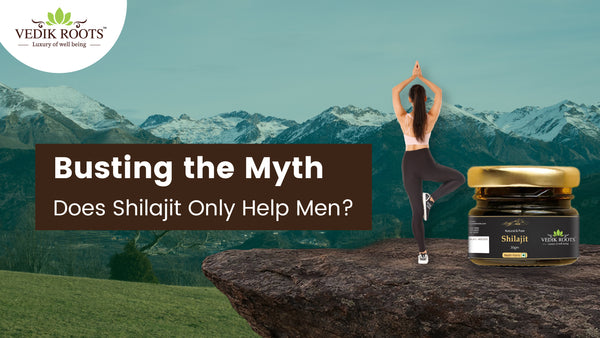 Busting the Myth: Does Shilajit Only Help Men?