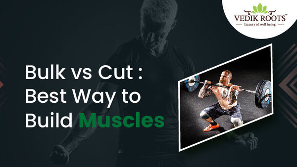 Bulk vs Cut: Best Way to Build Muscles