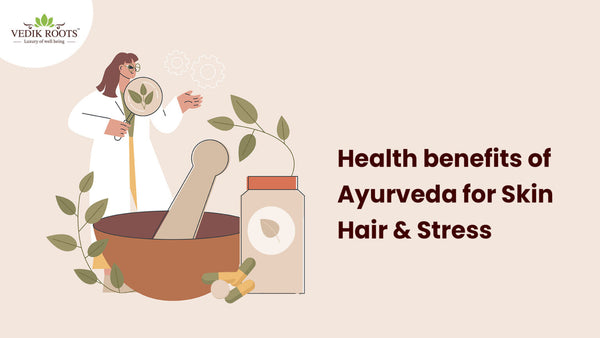 Health benefits of Ayurveda for skin, hair & Stress