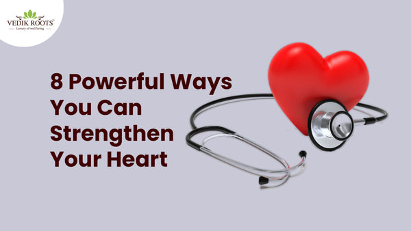 8 Powerful Ways You Can Strengthen Your Heart